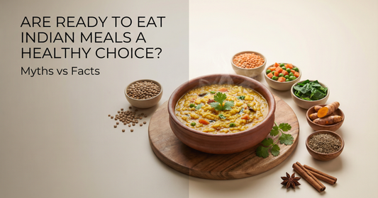 Are Ready to Eat Indian Meals a Healthy Choice? Myths vs Facts